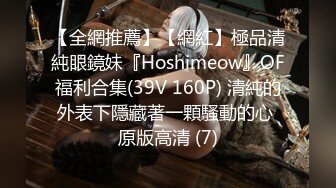 【全網推薦】【網紅】極品清純眼鏡妹『Hoshimeow』OF福利合集(39V 160P) 清純的外表下隱藏著一顆騷動的心 原版高清 (7)