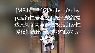 [MP4/ 1.76G]&nbsp;&nbsp;最新性爱泄密泡妞无数约操达人胡子哥与醉酒极品良家性爱私拍流出 无套内射浪穴 完美露脸