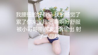 我腰扭的好看吗 找到感觉了 累了你来操我吧 啊啊好舒服 被小哥哥带回家无套输出 射了一屁屁