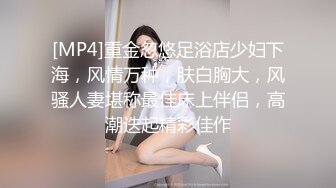 [MP4]重金忽悠足浴店少妇下海，风情万种，肤白胸大，风骚人妻堪称最佳床上伴侣，高潮迭起精彩佳作