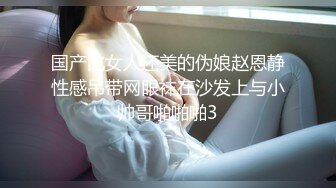 国产比女人还美的伪娘赵恩静性感吊带网眼袜在沙发上与小帅哥啪啪啪3