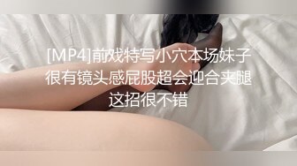 [MP4]前戏特写小穴本场妹子很有镜头感屁股超会迎合夹腿这招很不错