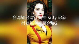 台湾知名网红女神 Kitty 最新付费福利视频合集2