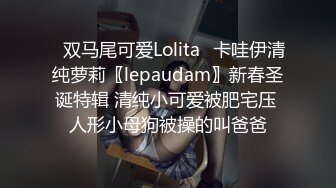 ✿双马尾可爱Lolita✿卡哇伊清纯萝莉〖lepaudam〗新春圣诞特辑 清纯小可爱被肥宅压 人形小母狗被操的叫爸爸