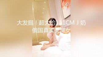 大发掘！超大的111CMＪ奶俄国真实美魔女