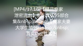 [MP4/17.1G]【精品良家❤️泄密流出】贵在真实55部合集&nbsp;&nbsp;【良家夫妻 大学生情侣&nbsp;&nbsp;真实私密性爱】