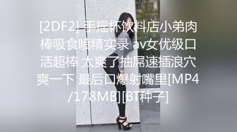 [2DF2] 手摇杯饮料店小弟肉棒吸食喷精实录 av女优级口活超棒 太爽了抽屌速插浪穴爽一下 最后口爆射嘴里[MP4/178MB][BT种子]