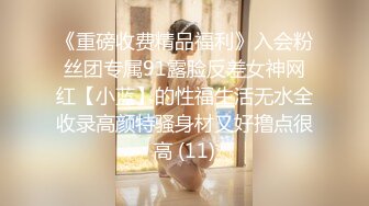 《重磅收费精品福利》入会粉丝团专属91露脸反差女神网红【小蓝】的性福生活无水全收录高颜特骚身材又好撸点很高 (11)