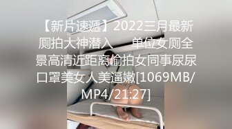 【新片速遞】2022三月最新厕拍大神潜入❤️单位女厕全景高清近距离偷拍女同事尿尿口罩美女人美逼嫩[1069MB/MP4/21:27]