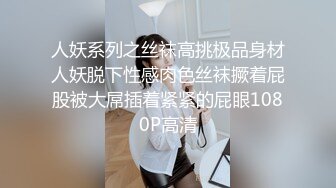 人妖系列之丝袜高挑极品身材人妖脱下性感肉色丝袜撅着屁股被大屌插着紧紧的屁眼1080P高清