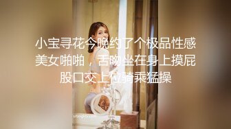 小宝寻花今晚约了个极品性感美女啪啪，舌吻坐在身上摸屁股口交上位骑乘猛操