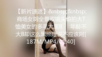 【新片速遞】&nbsp;&nbsp;商场女厕全景双镜头偷拍大T恤美女的多毛大黑B❤️年龄不大B却这么黑照理说不应该阿[187M/MP4/01:40]