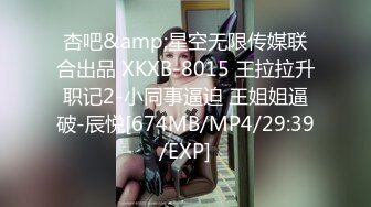 杏吧&amp;星空无限传媒联合出品 XKXB-8015 王拉拉升职记2-小同事逼迫 王姐姐逼破-辰悦[674MB/MP4/29:39/EXP]