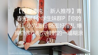 【性爱清纯❤️新人推荐】青春无限4个学生妹群P『你的宝』小穴超粉 场面好淫乱 爆操白浆小粉穴被射的一塌糊涂 (3)