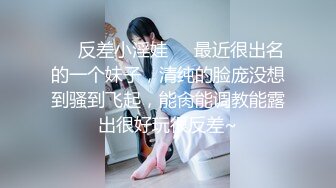 ❤️反差小淫娃❤️最近很出名的一个妹子，清纯的脸庞没想到骚到飞起，能肏能调教能露出很好玩很反差~