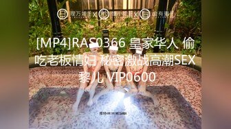 [MP4]RAS0366 皇家华人 偷吃老板情妇 秘密激战高潮SEX 黎儿 VIP0600