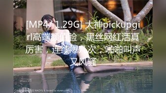 [MP4/ 1.29G] 大神pickupgirl高端颜值脸，黑丝网红活真厉害，连续爆几次，啪啪叫声又风骚