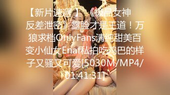 【新片速遞 】 《极品女神☀️反差泄密》露脸才是王道！万狼求档OnlyFans清纯甜美百变小仙女Enaf私拍吃鸡巴的样子又骚又可爱[5030M/MP4/01:41:31]