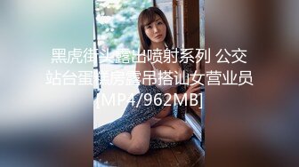 黑虎街头露出喷射系列 公交站台蛋糕房露吊搭讪女营业员[MP4/962MB]