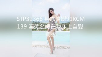 STP32366 果冻传媒91KCM139 淫荡名媛在我床上自慰 莉娜