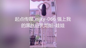 起点传媒 xsjky-066 强上我的黑丝巨乳姐姐-娃娃