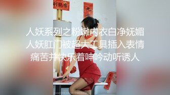 人妖系列之粉嫩内衣白净妩媚人妖肛门被超大工具插入表情痛苦并快乐着呻吟动听诱人