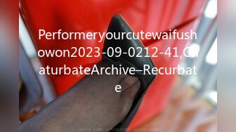 Performeryourcutewaifushowon2023-09-0212-41,ChaturbateArchive–Recurbate