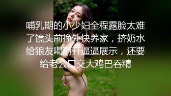 哺乳期的小少妇全程露脸太难了镜头前挣外快养家，挤奶水给狼友喝掰开逼逼展示，还要给老公口交大鸡巴吞精