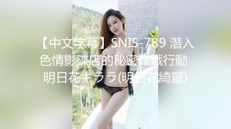 【中文字幕】SNIS-789 潛入色情影碟店的秘密作戰行動 明日花キララ(明日花綺羅)