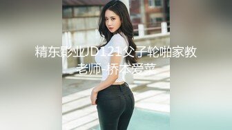 精东影业JD121父子轮啪家教老师-桥本爱菜