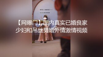 【网曝门】国内真实已婚良家少妇和吊丝男婚外情激情视频