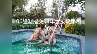 06强制指交03年女友喷尿潮吹