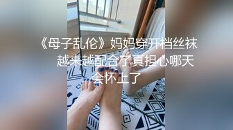 《母子乱伦》妈妈穿开档丝袜❤️越来越配合了真担心哪天会怀上了