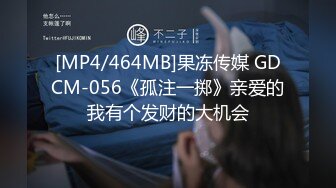 [MP4/464MB]果冻传媒 GDCM-056《孤注一掷》亲爱的我有个发财的大机会