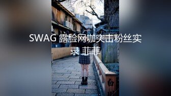 SWAG 露脸网咖突击粉丝实录 菲菲