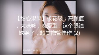 【甜心果果】校花级，高颜值，大咪咪，恋爱型，这个眼镜妹绝了，超美撸管佳作 (2)