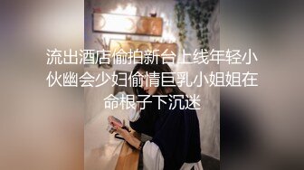 流出酒店偷拍新台上线年轻小伙幽会少妇偷情巨乳小姐姐在命根子下沉迷