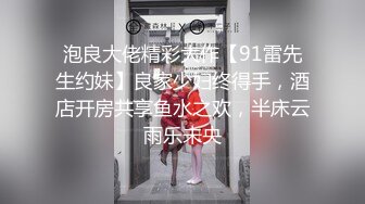 泡良大佬精彩大作【91雷先生约妹】良家少妇终得手，酒店开房共享鱼水之欢，半床云雨乐未央