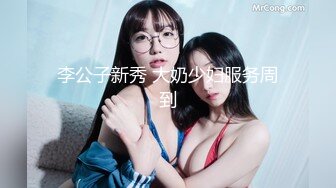 李公子新秀 大奶少妇服务周到