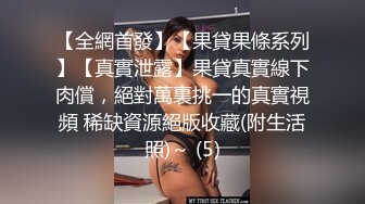 【全網首發】【果貸果條系列】【真實泄露】果貸真實線下肉償，絕對萬裏挑一的真實視頻 稀缺資源絕版收藏(附生活照)～ (5)