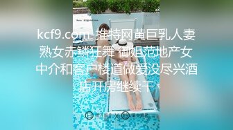 kcf9.com-推特网黄巨乳人妻熟女赤鳞狂舞 御姐范地产女中介和客户楼道做爱没尽兴酒店开房继续干