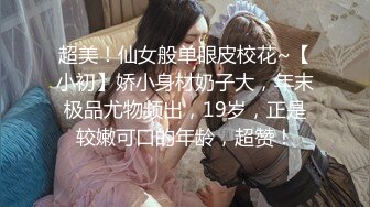 超美！仙女般单眼皮校花~【小初】娇小身材奶子大，年末极品尤物频出，19岁，正是较嫩可口的年龄，超赞！