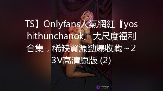 TS】Onlyfans人氣網紅『yoshithunchanok』大尺度福利合集，稀缺資源勁爆收藏～23V高清原版 (2)