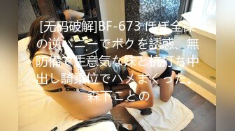 [无码破解]BF-673 ほぼ全裸の逆バニーでボクを誘惑、無防備で生意気な妹と杭打ち中出し騎乗位でハメまくった。 森下ことの