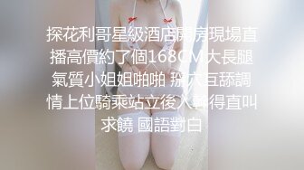 探花利哥星級酒店開房現場直播高價約了個168CM大長腿氣質小姐姐啪啪 掰穴互舔調情上位騎乘站立後入幹得直叫求饒 國語對白