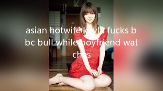 asian hotwife kayla fucks bbc bull while boyfriend watches