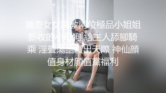 獵奇女女調教兩位極品小姐姐新收的小母狗 給主人舔腳騎乘 淫聲蕩語騷出天際 神仙顔值身材顔值黨福利