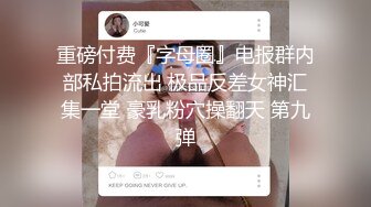 重磅付费『字母圈』电报群内部私拍流出 极品反差女神汇集一堂 豪乳粉穴操翻天 第九弹