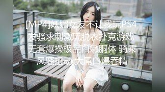 [MP4]妖媚女友不让我玩PS4 发骚求刺激玩脱衣扑克游戏 无套爆操极品白嫩胴体 骑乘风骚扭动 大屌口爆吞精