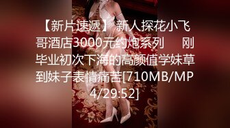 【新片速遞】 新人探花小飞哥酒店3000元约炮系列❤️刚毕业初次下海的高颜值学妹草到妹子表情痛苦[710MB/MP4/29:52]